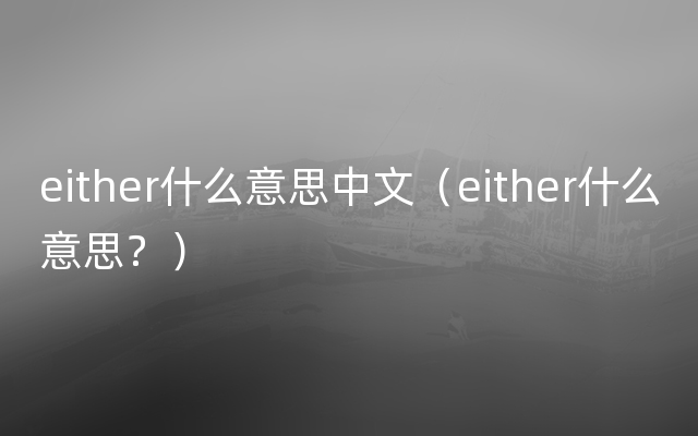 either什么意思中文（either什么意思？）