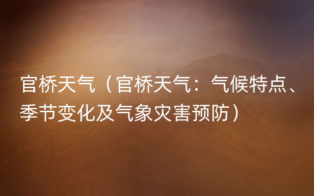 官桥天气（官桥天气：气候特点、季节变化及气象灾害预防）
