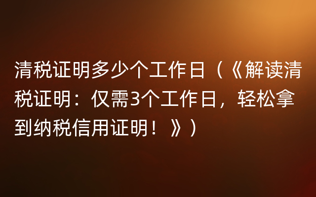 清税证明多少个工作日（《解读清税证明：仅需3个