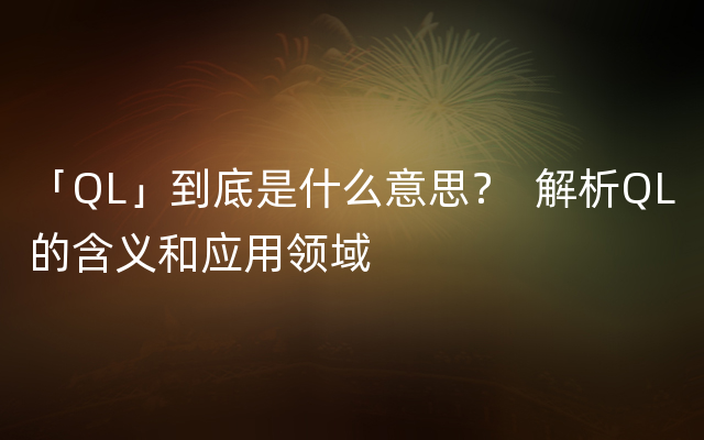 「QL」到底是什么意思？  解析QL的含义和应用领域