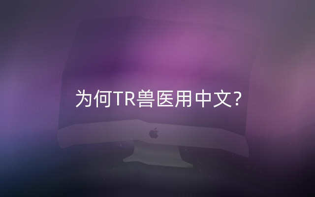 为何TR兽医用中文？