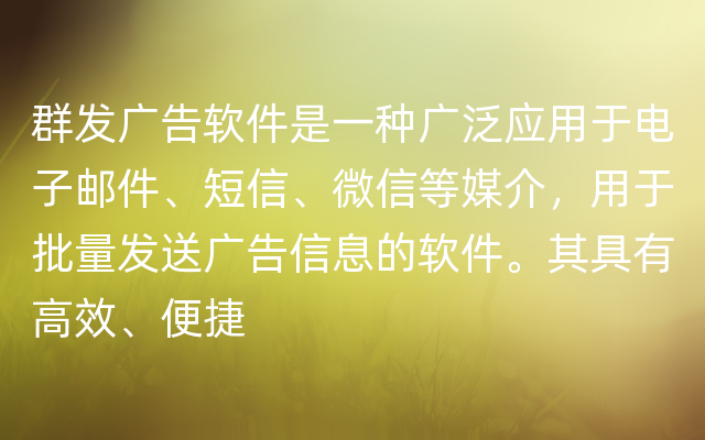 群发广告软件是一种广泛应用于电子邮件、短信、微信等媒介，用于批量发送广告信息的软