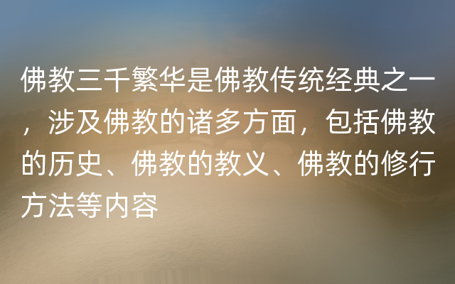 佛教三千繁华是佛教传统经典之一，涉及佛教的诸多方面，包括佛教的历史、佛教的教义、