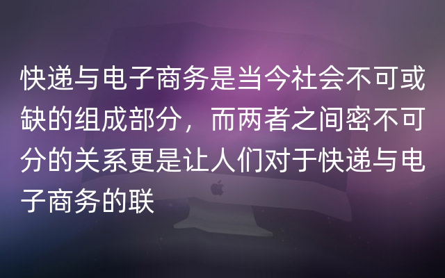 快递与电子商务是当今社会不可或缺的组成部分，而两者之间密不可分的关系更是让人们对