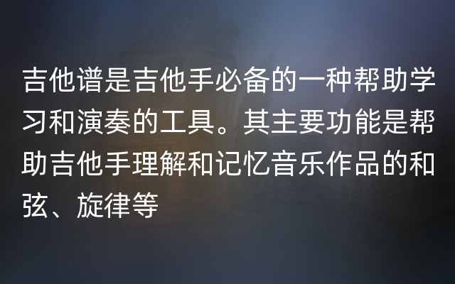 吉他谱是吉他手必备的一种帮助学习和演奏的工具。其主要功能是帮助吉他手理解和记忆音