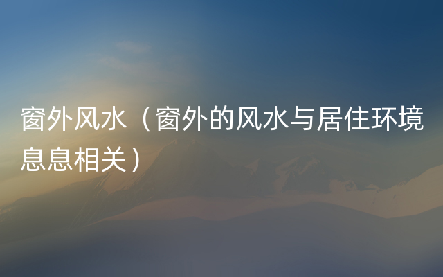 窗外风水（窗外的风水与居住环境息息相关）