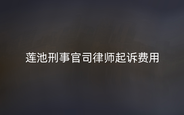 莲池刑事官司律师起诉费用