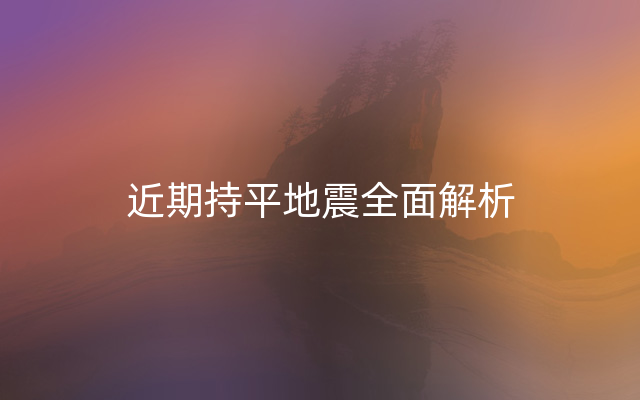 近期持平地震全面解析