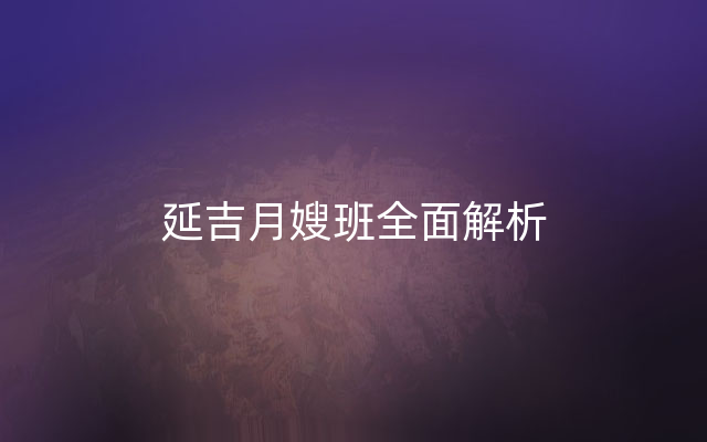 延吉月嫂班全面解析