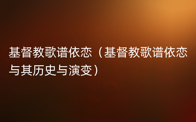 基督教歌谱依恋（基督教歌谱依恋与其历史与演变）