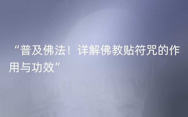 “普及佛法！详解佛教贴符咒的作用与功效”