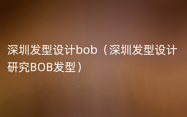 深圳发型设计bob（深圳发型设计 研究BOB发型）