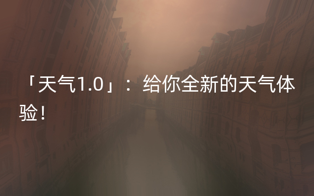 「天气1.0」：给你全新的天气体验！