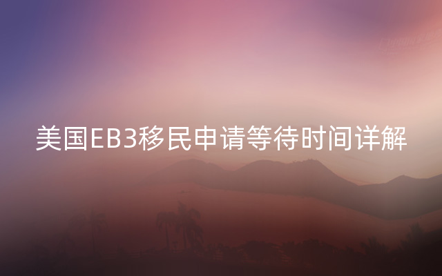 美国EB3移民申请等待时间详解