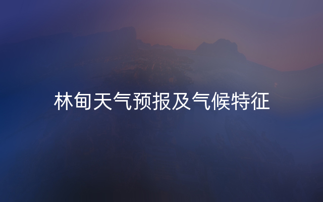 林甸天气预报及气候特征