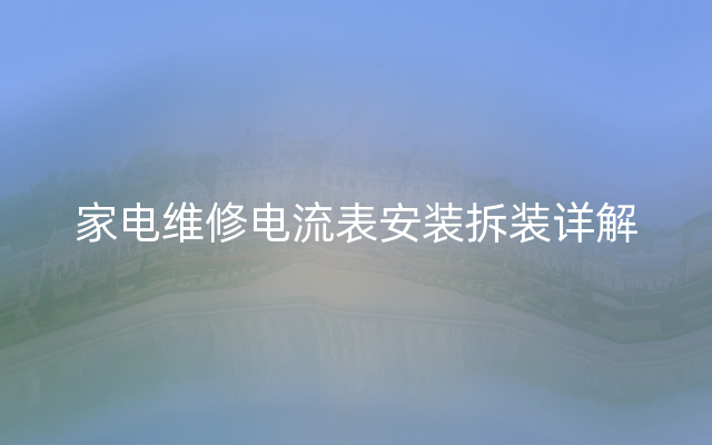 家电维修电流表安装拆装详解