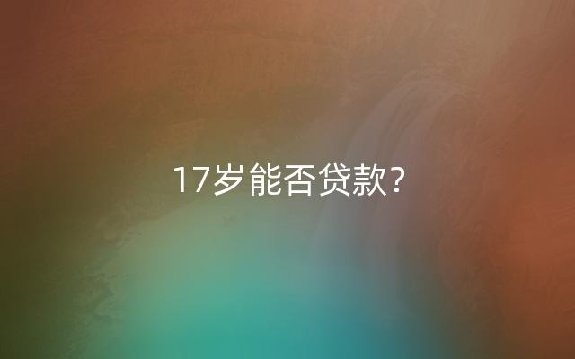 17岁能否贷款？