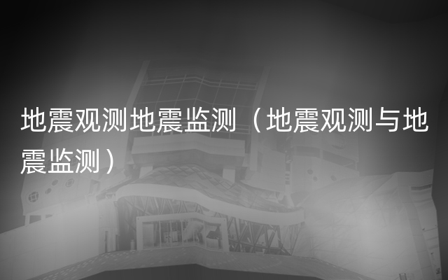 地震观测地震监测（地震观测与地震监测）