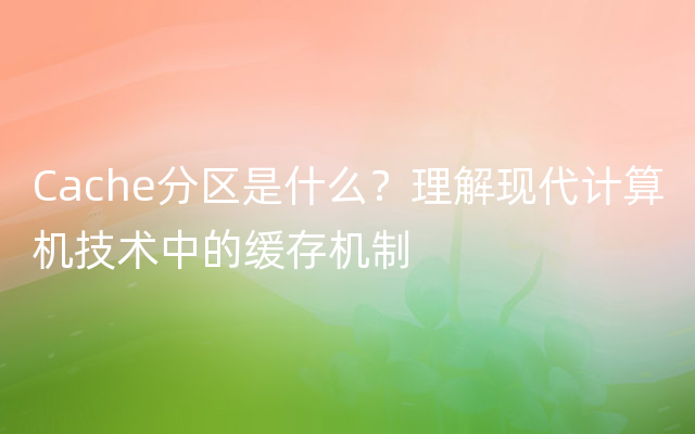 Cache分区是什么？理解现代计算机技术中的缓存机制