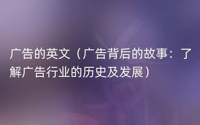 广告的英文（广告背后的故事：了解广告行业的历史及发展）