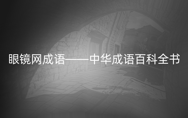 眼镜网成语——中华成语百科全书