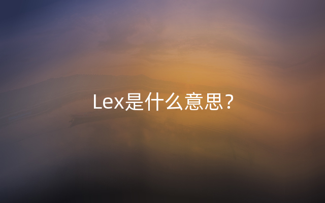 Lex是什么意思？