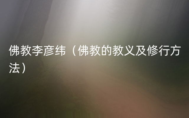 佛教李彦纬（佛教的教义及修行方法）