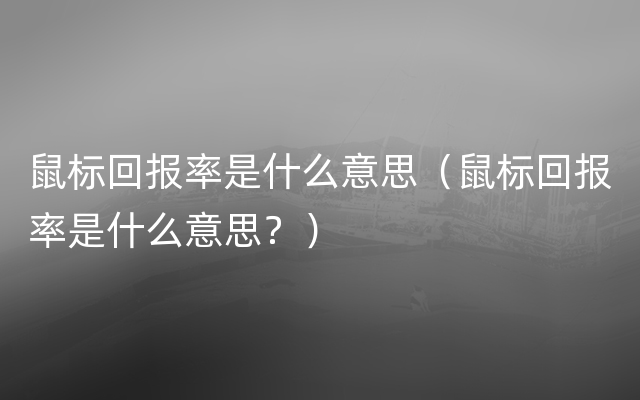 鼠标回报率是什么意思（鼠标回报率是什么意思？）