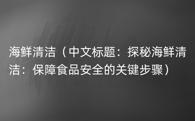 海鲜清洁（中文标题：探秘海鲜清洁：保障食品安全的关键步骤）