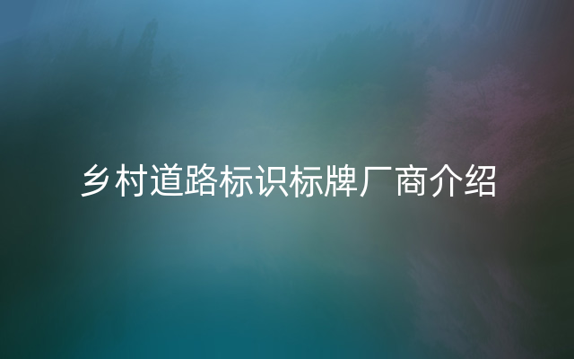 乡村道路标识标牌厂商介绍