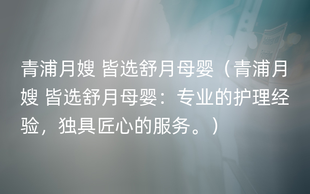 青浦月嫂 皆选舒月母婴（青浦月嫂 皆选舒月母婴：专业的护理经验，独具匠心的服务。）