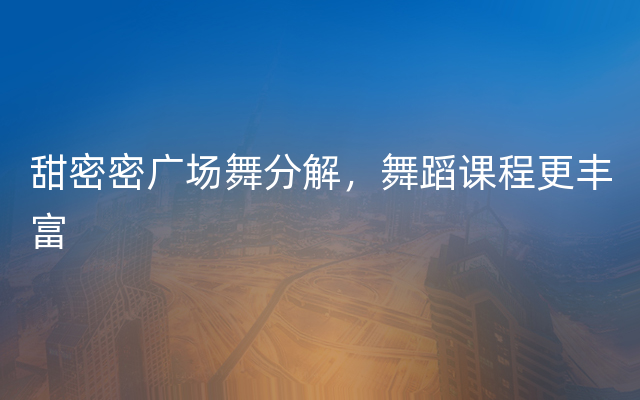 甜密密广场舞分解，舞蹈课程更丰富