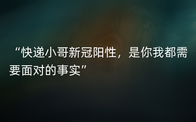 “快递小哥新冠阳性，是你我都需要面对的事实”