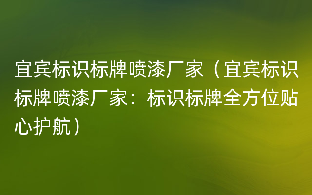 宜宾标识标牌喷漆厂家（宜宾标识标牌喷漆厂家：标识标牌全方位贴心护航）