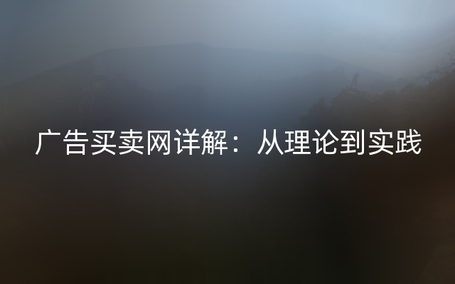 广告买卖网详解：从理论到实践