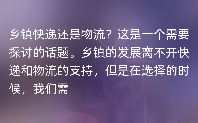 乡镇快递还是物流？这是一个需要探讨的话题。乡镇的发展离不开快递和物流的支持，但是