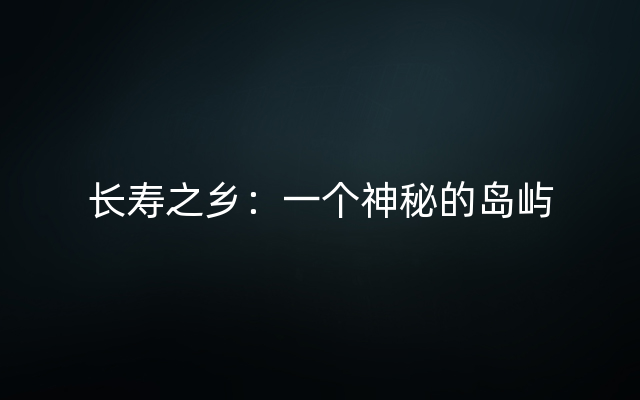 长寿之乡：一个神秘的岛屿