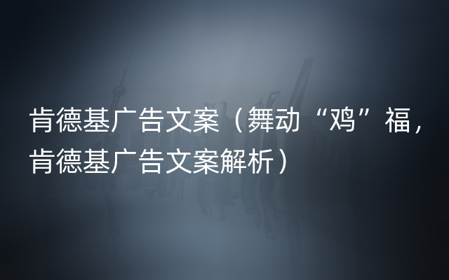 肯德基广告文案（舞动“鸡”福，肯德基广告文案解