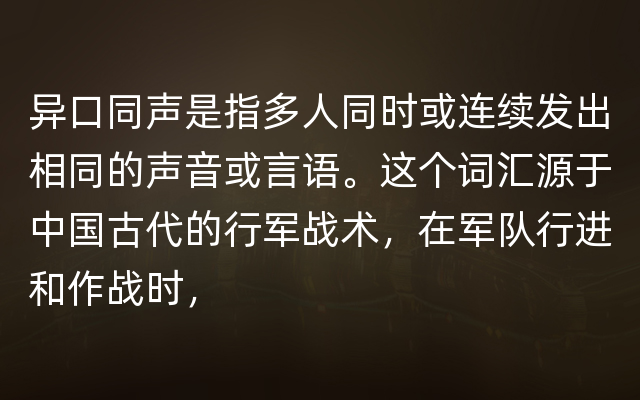 异口同声是指多人同时或连续发出相同的声音或言语。这个词汇源于中国古代的行军战术，