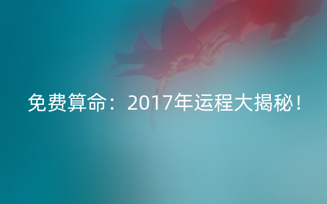 免费算命：2017年运程大揭秘！