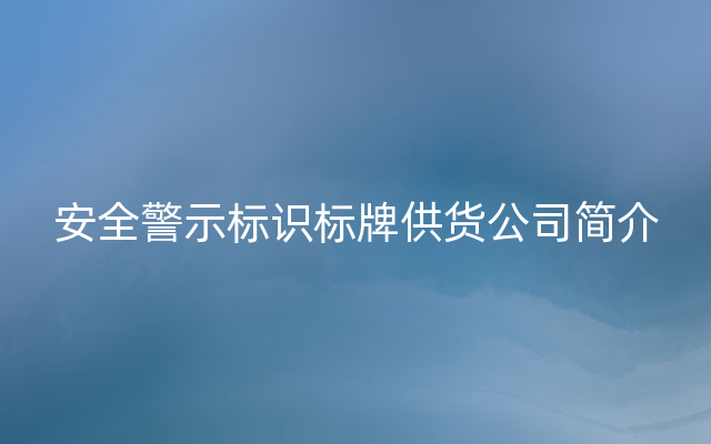 安全警示标识标牌供货公司简介