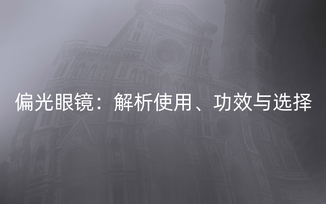 偏光眼镜：解析使用、功效与选择