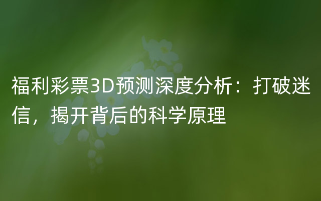 福利彩票3D预测深度分析：打破迷信，揭开背后的科学原理