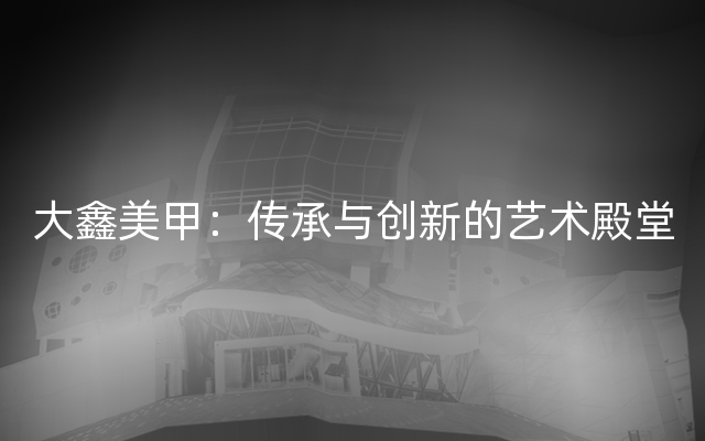 大鑫美甲：传承与创新的艺术殿堂