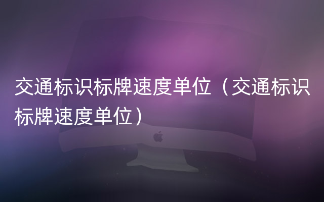 交通标识标牌速度单位（交通标识标牌速度单位）