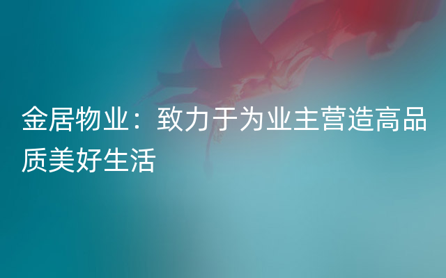 金居物业：致力于为业主营造高品质美好生活