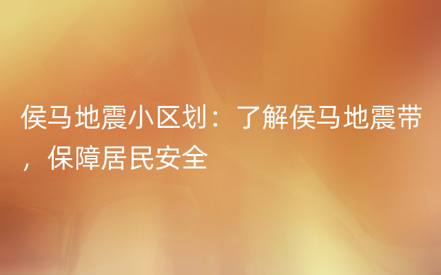 侯马地震小区划：了解侯马地震带，保障居民安全