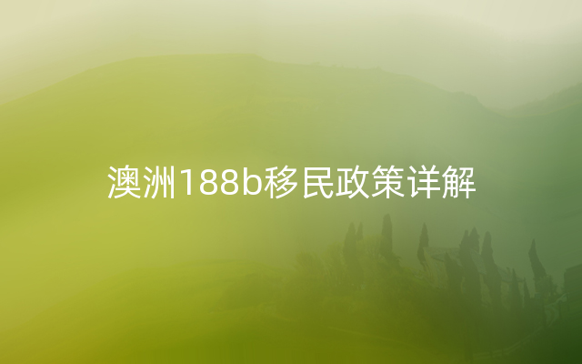 澳洲188b移民政策详解