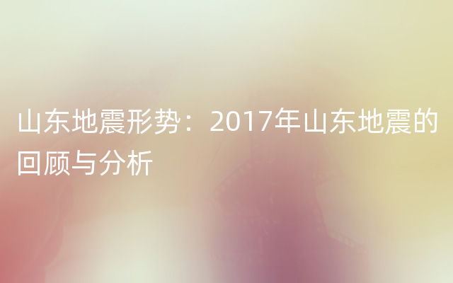 山东地震形势：2017年山东地震的回顾与分析