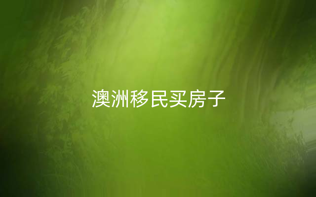 澳洲移民买房子